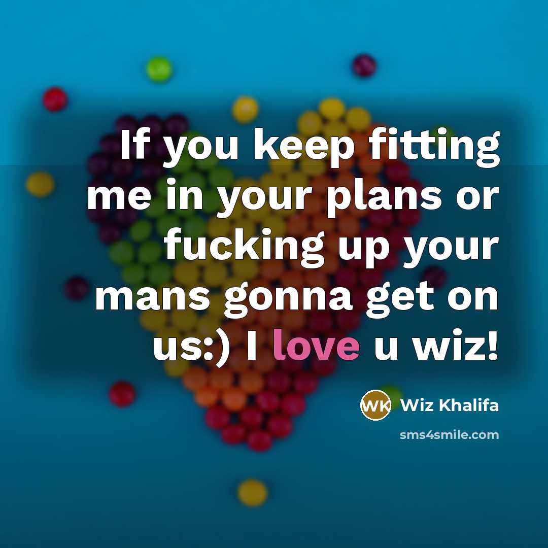 “If you keep fitting me in your plans or fucking up your mans gonna get on us:) I love u wiz!” quote by Wiz Khalifa