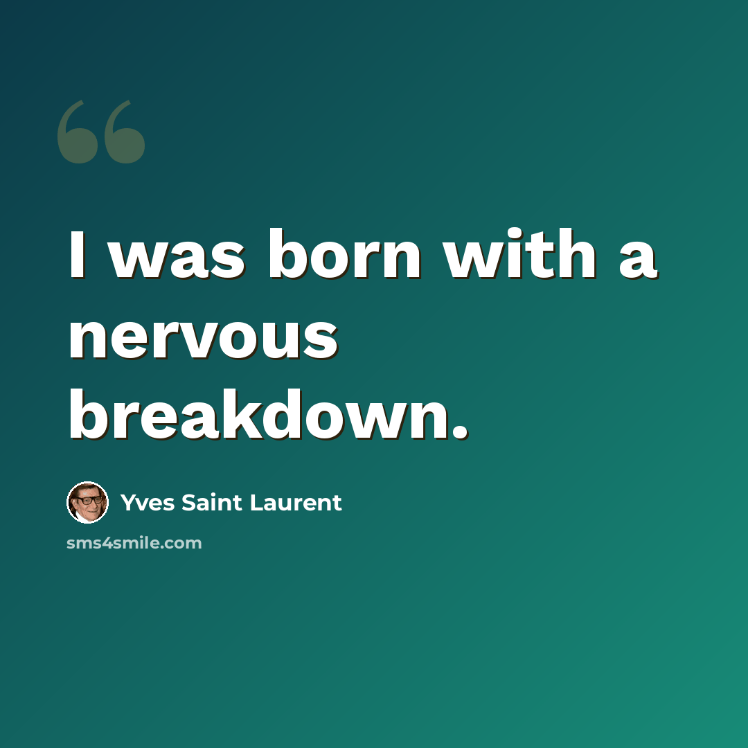 “I was born with a nervous breakdown.” quote by Yves Saint Laurent
