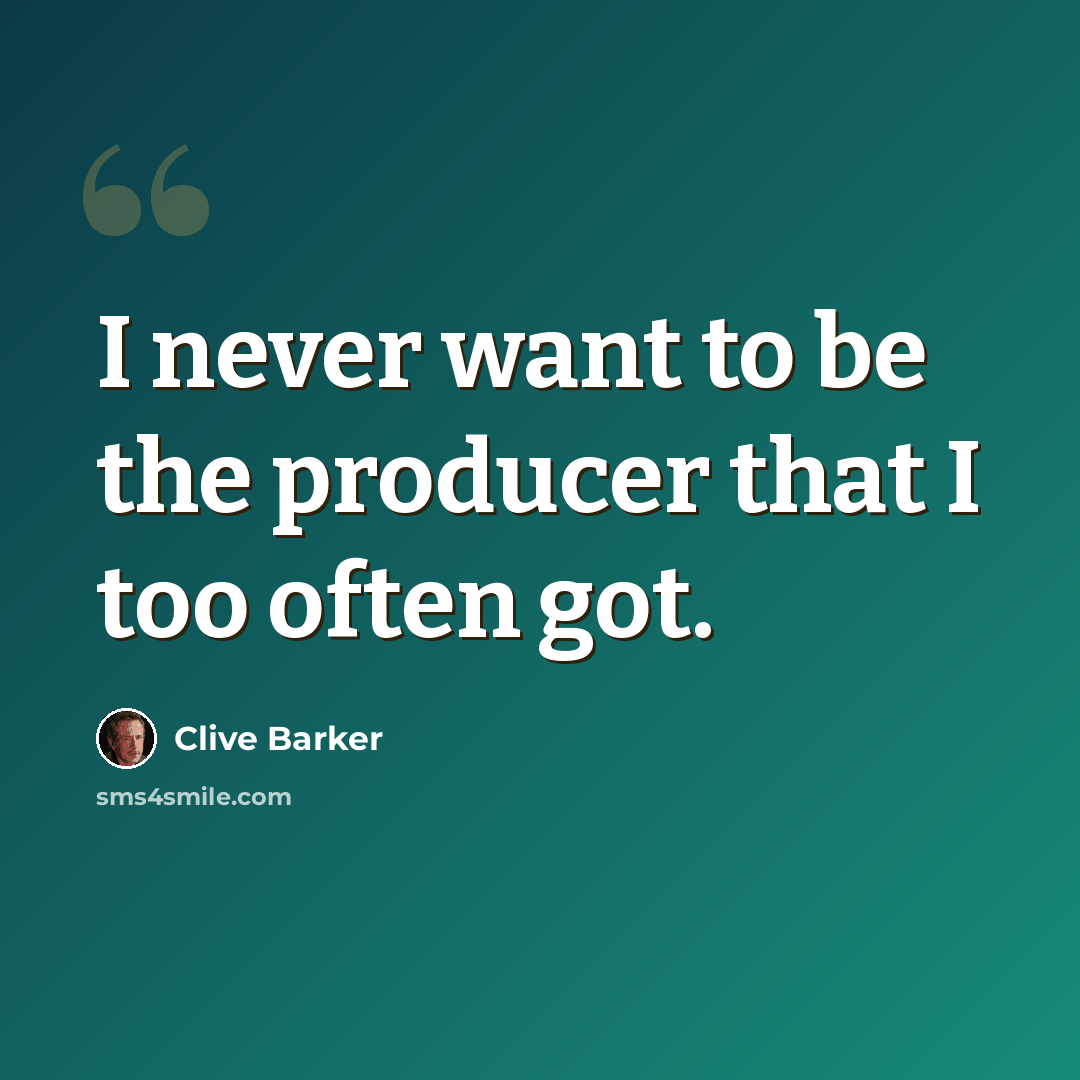 “I never want to be the producer that I too often got.” quote by Clive Barker