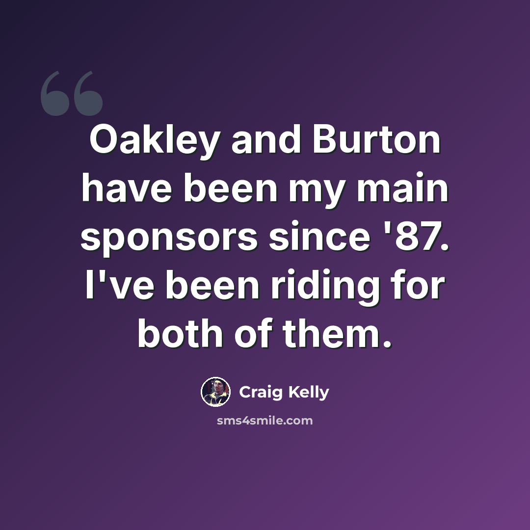 “Oakley and Burton have been my main sponsors since '87. I've been riding for both of them.” quote by Craig Kelly