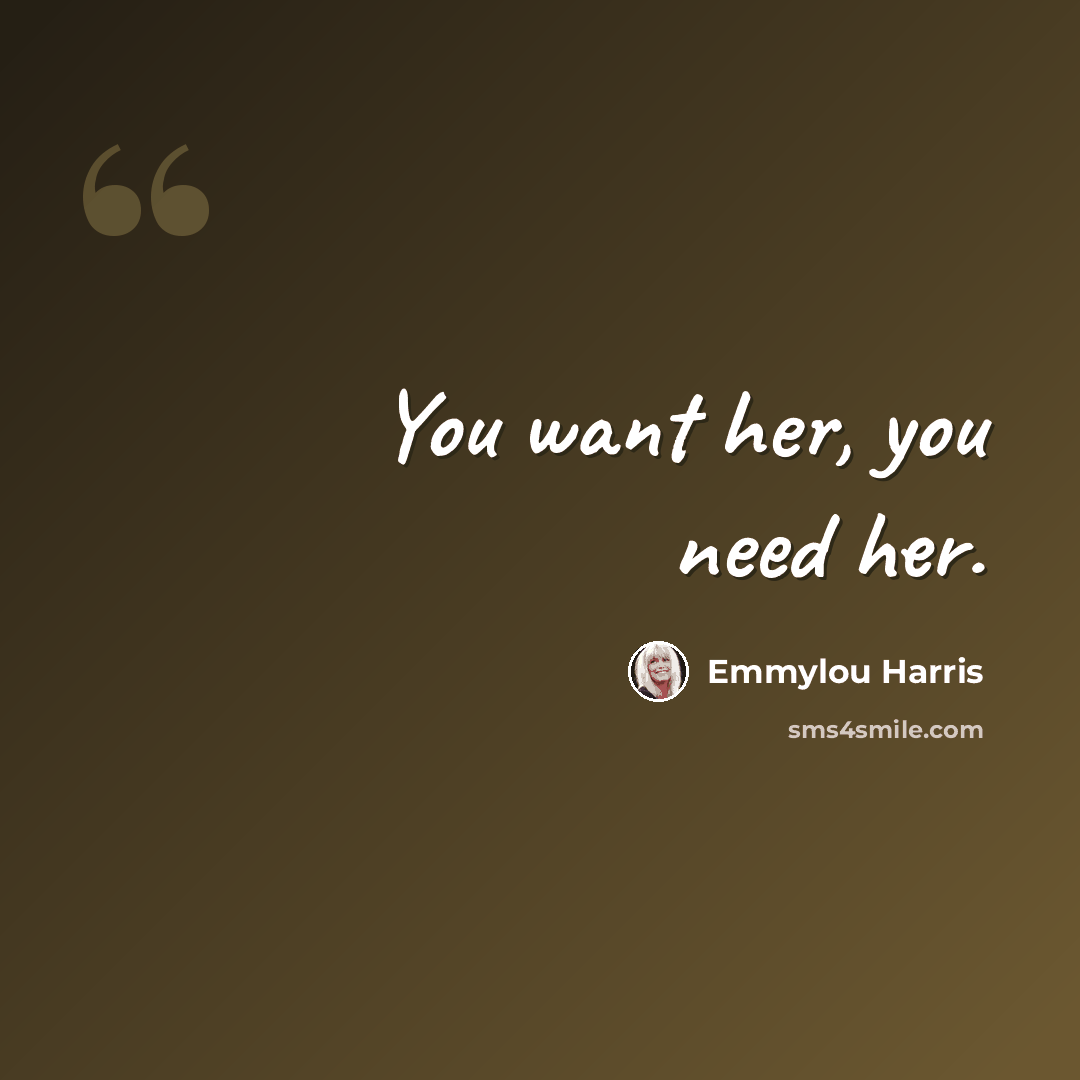 “You want her, you need her.” quote by Emmylou Harris