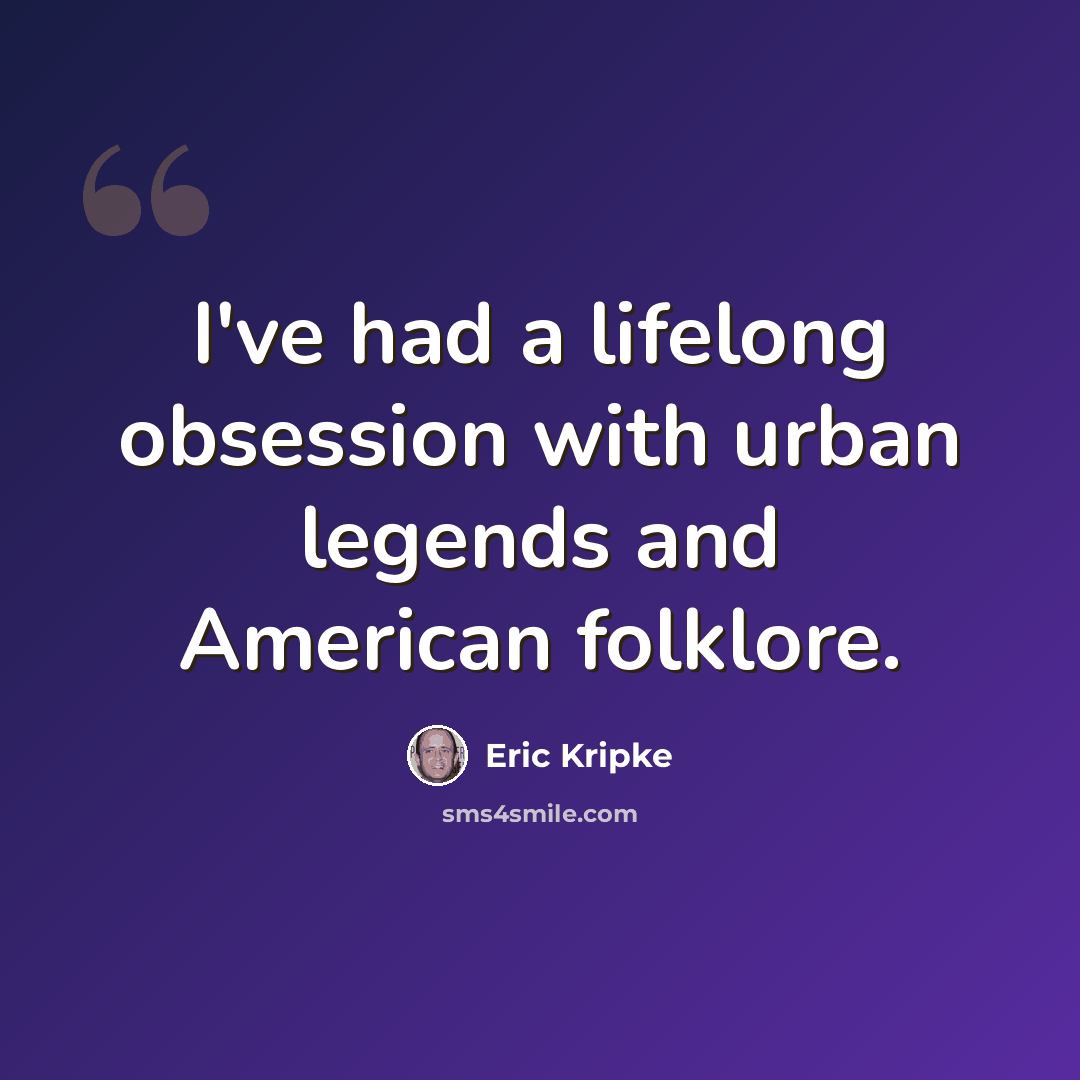 “I've had a lifelong obsession with urban legends and American folklore.” quote by Eric Kripke