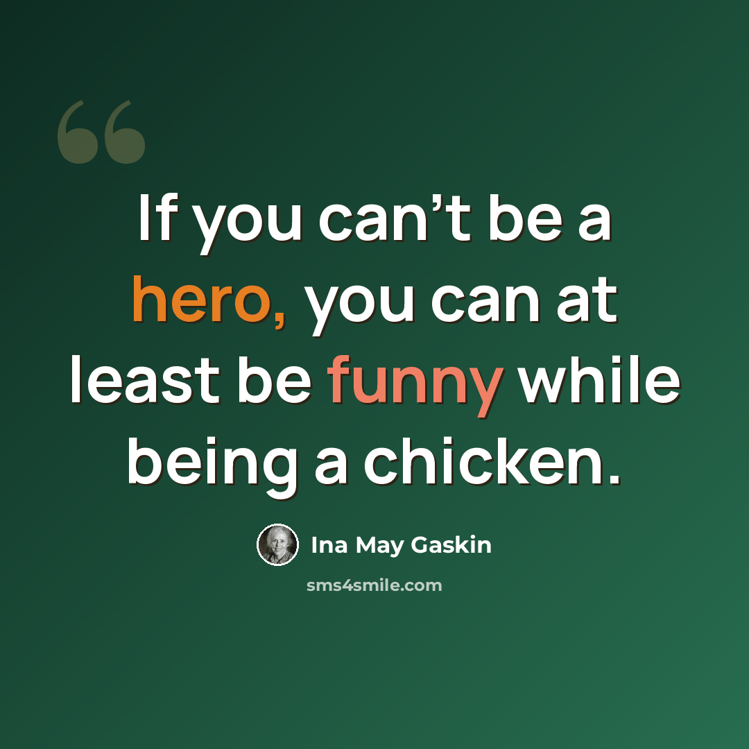 “If you can't be a hero, you can at least be funny while being a chicken.” quote by Ina May Gaskin