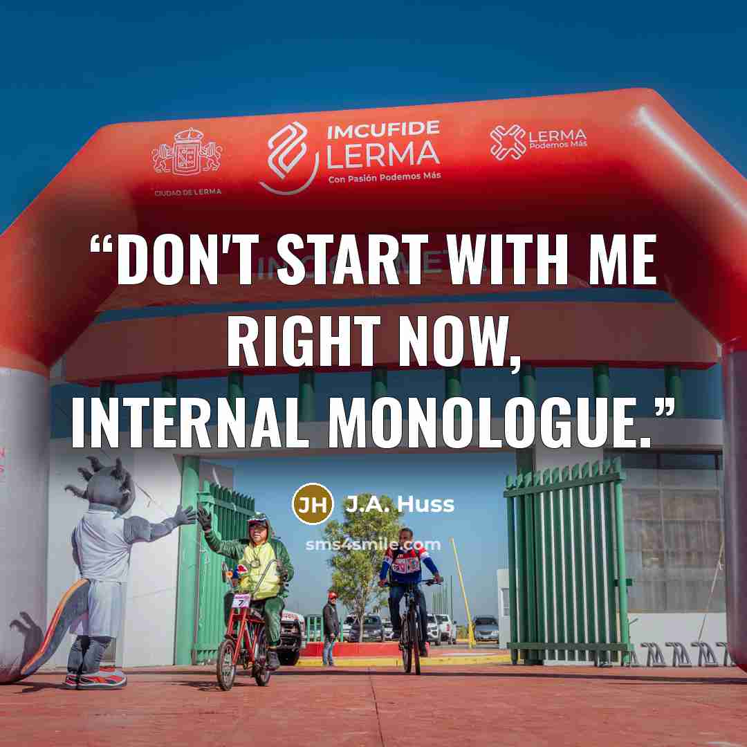 “Don't start with me right now, internal monologue.” quote by J.A. Huss