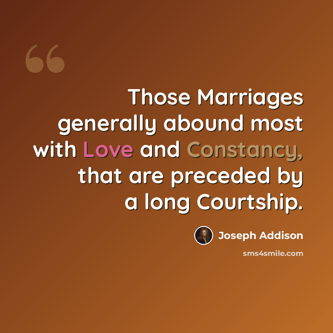 “Those Marriages generally abound most with Love and Constancy, that are preceded by a long Courtship.” quote by Joseph Addison