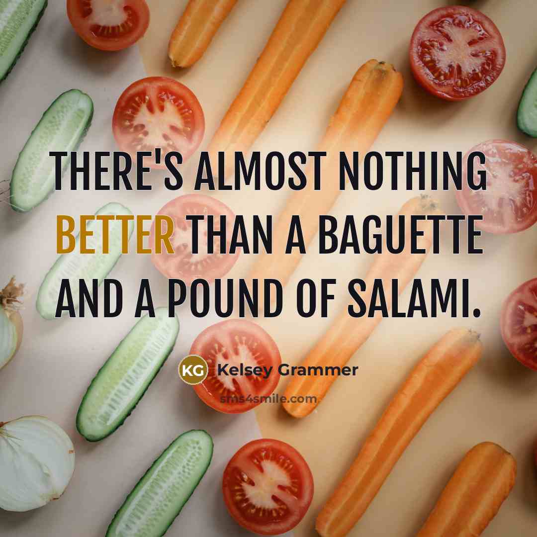 “There's almost nothing better than a baguette and a pound of salami.” quote by Kelsey Grammer