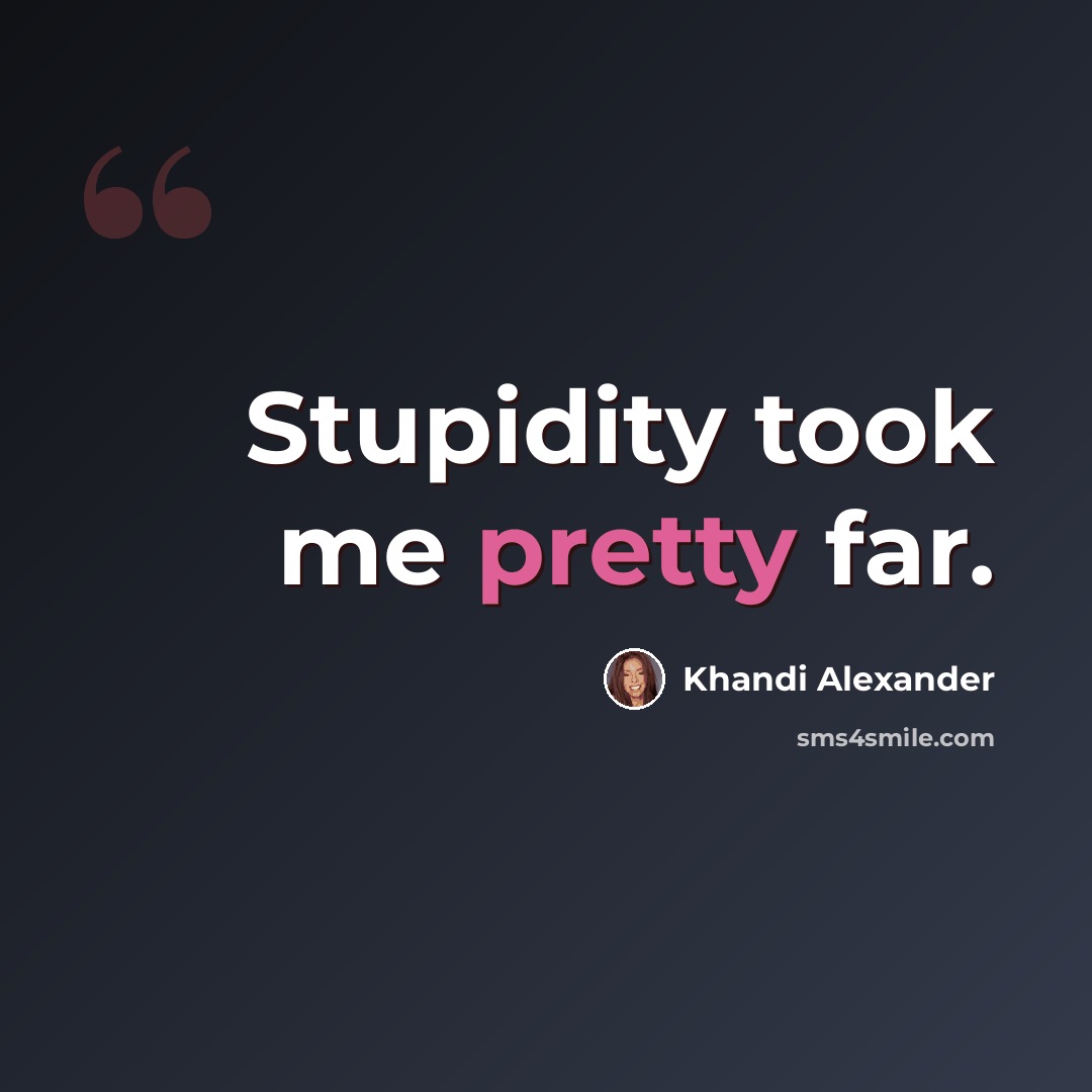“Stupidity took me pretty far.” quote by Khandi Alexander