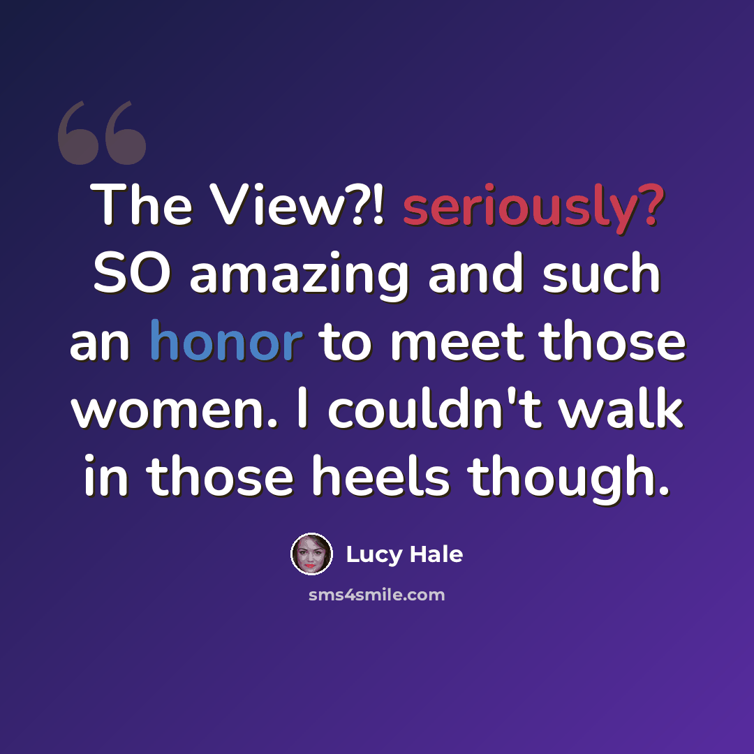 “The View?! seriously? SO amazing and such an honor to meet those women. I couldn't walk in those heels though.” quote by Lucy Hale