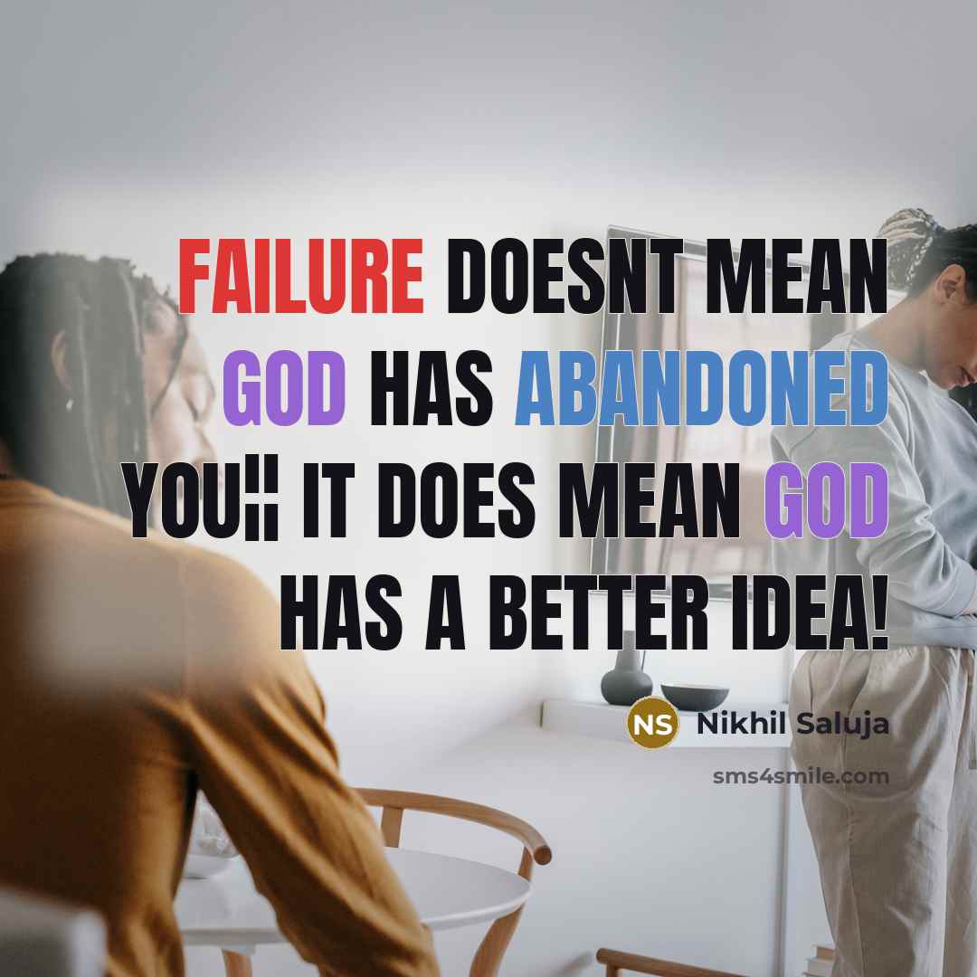 “Failure doesnt mean God has abandoned you¦¦ it does mean God has a better idea!” quote by Nikhil Saluja