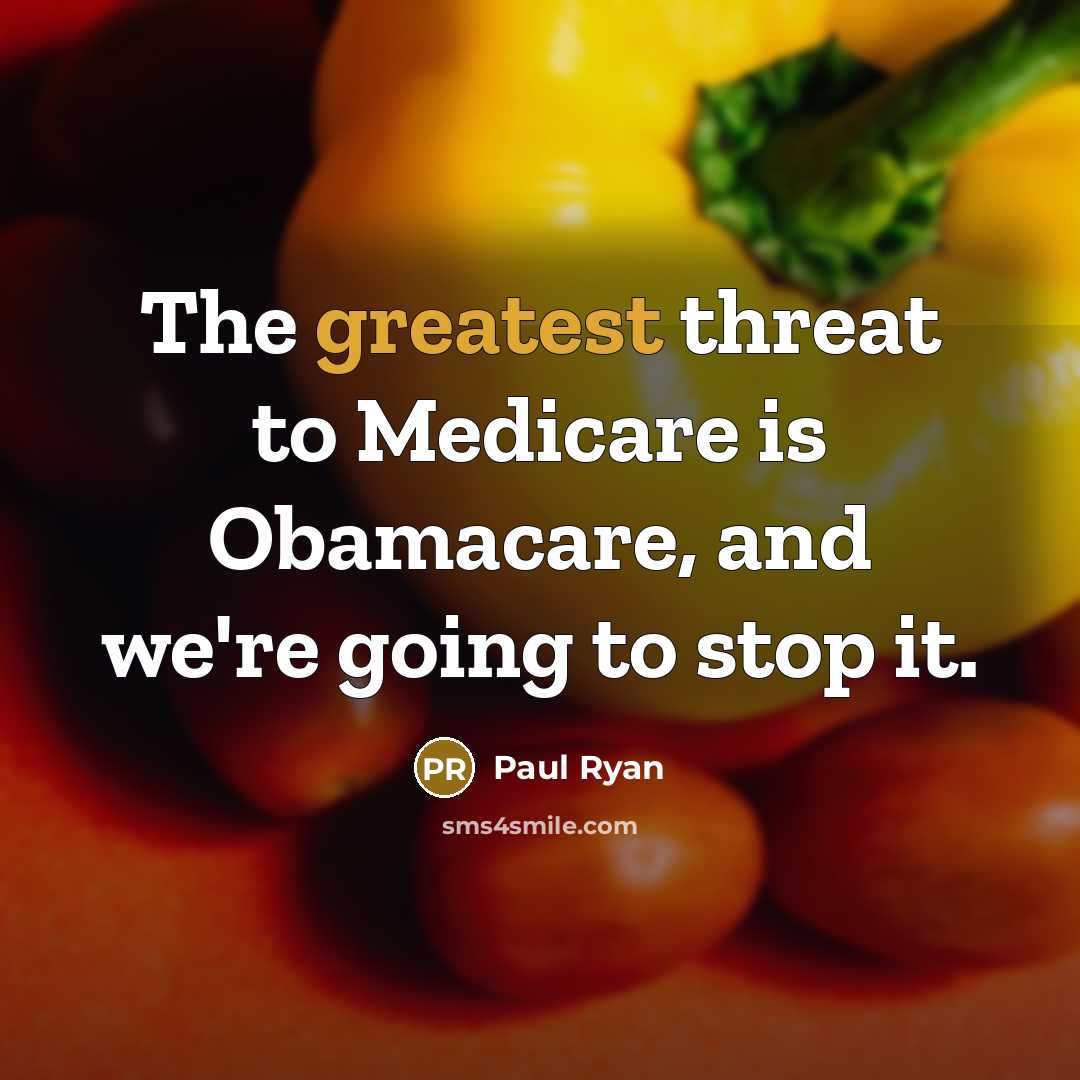 “The greatest threat to Medicare is Obamacare, and we're going to stop it.” quote by Paul Ryan