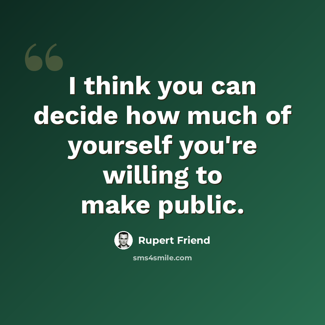 “I think you can decide how much of yourself you're willing to make public.” quote by Rupert Friend