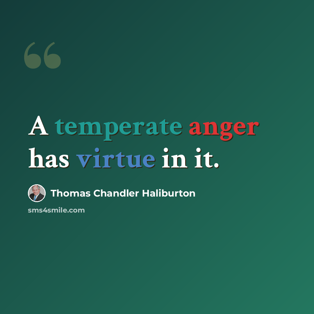 “A temperate anger has virtue in it.” quote by Thomas Chandler Haliburton
