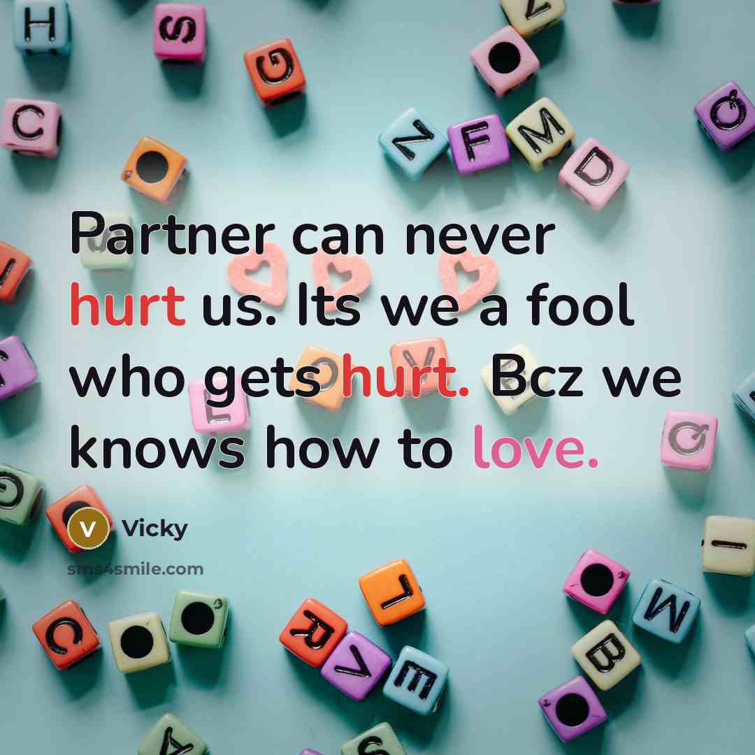 “Partner can never hurt us. Its we a fool who gets hurt. Bcz we knows how to love.” quote by Vicky
