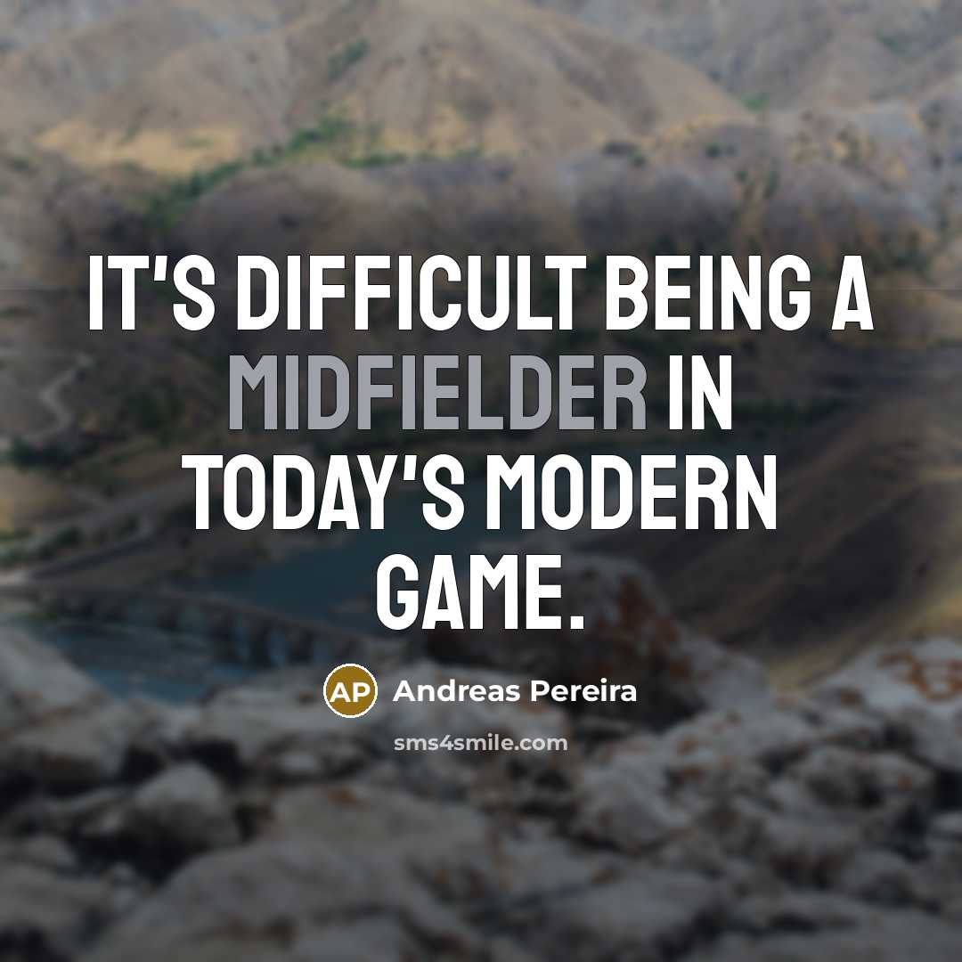 “It's difficult being a midfielder in today's modern game.” quote by Andreas Pereira