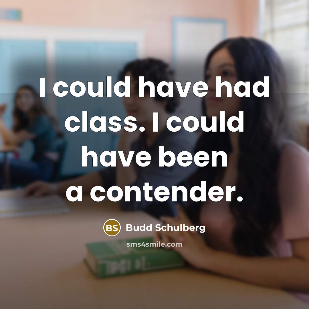 “I could have had class. I could have been a contender.” quote by Budd Schulberg