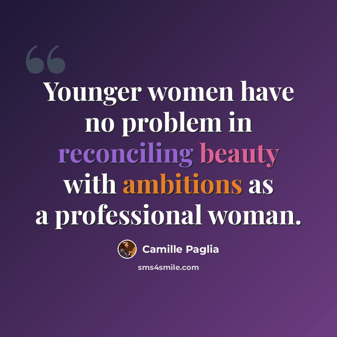 “Younger women have no problem in reconciling beauty with ambitions as a professional woman.” quote by Camille Paglia