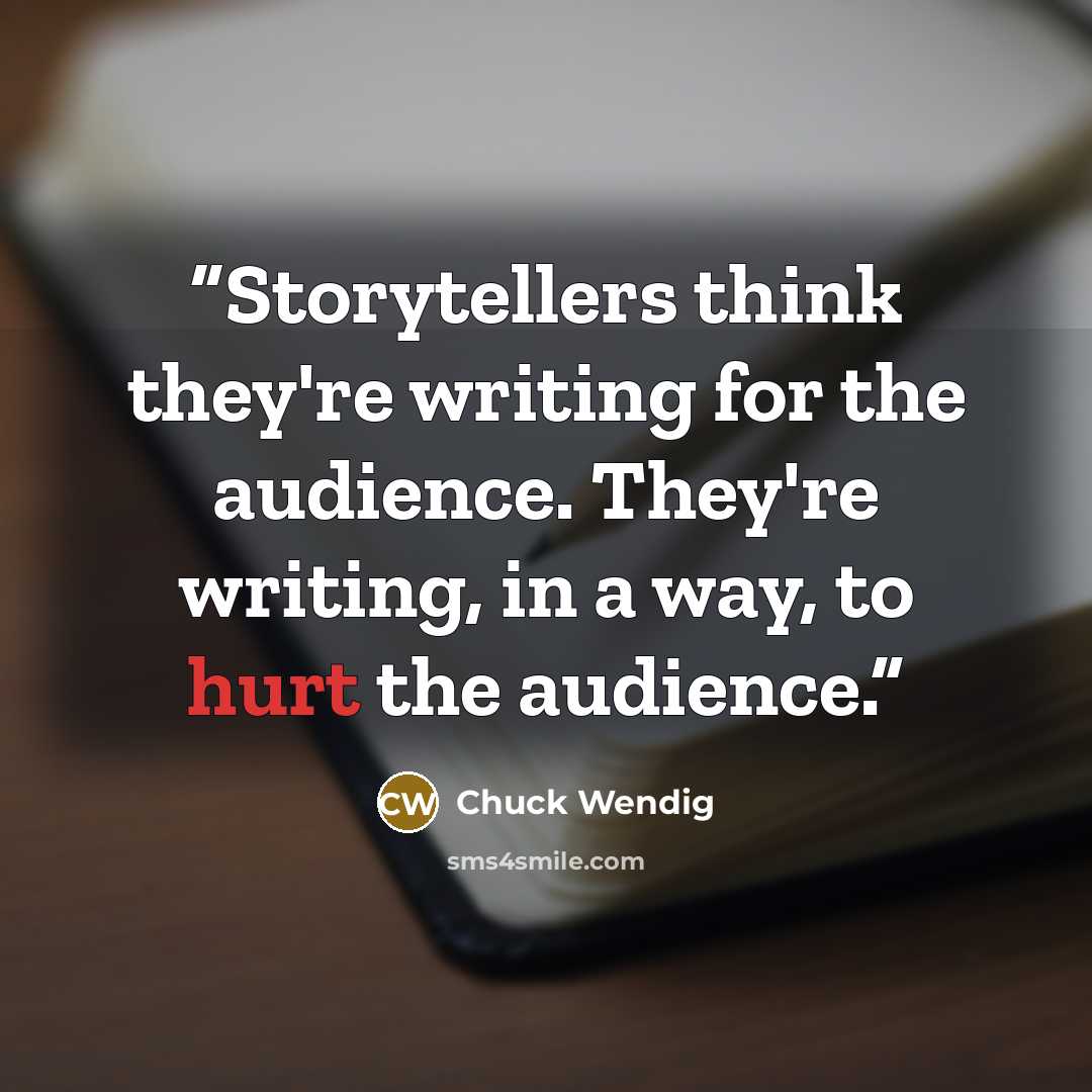 “Storytellers think they're writing for the audience. They're writing, in a way, to hurt the audience.” quote by Chuck Wendig