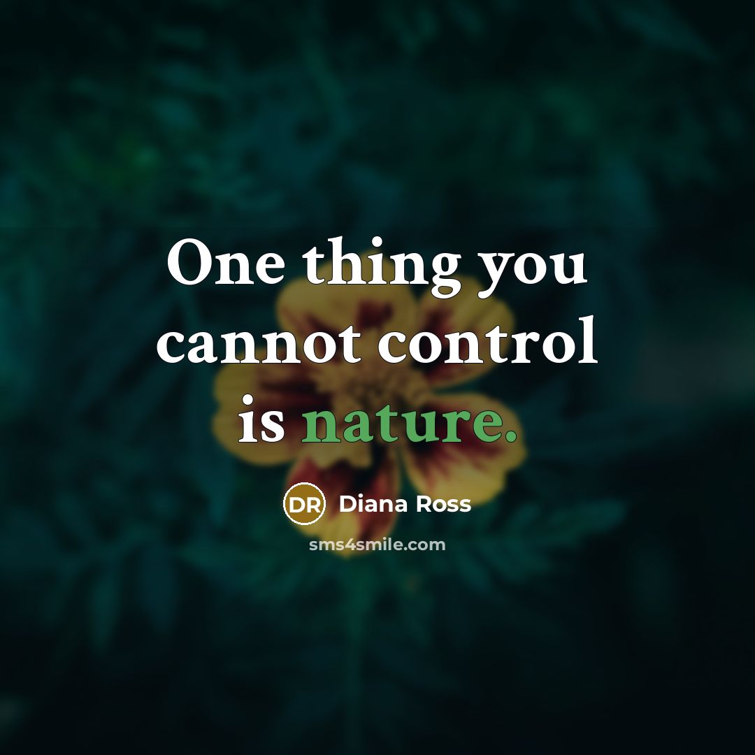 “One thing you cannot control is nature.” quote by Diana Ross