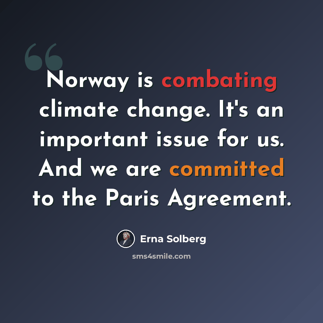 “Norway is combating climate change. It's an important issue for us. And we are committed to the Paris Agreement.” quote by Erna Solberg