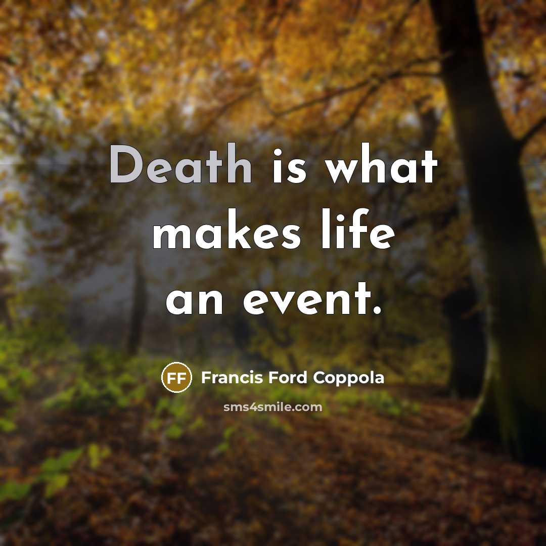 “Death is what makes life an event.” quote by Francis Ford Coppola