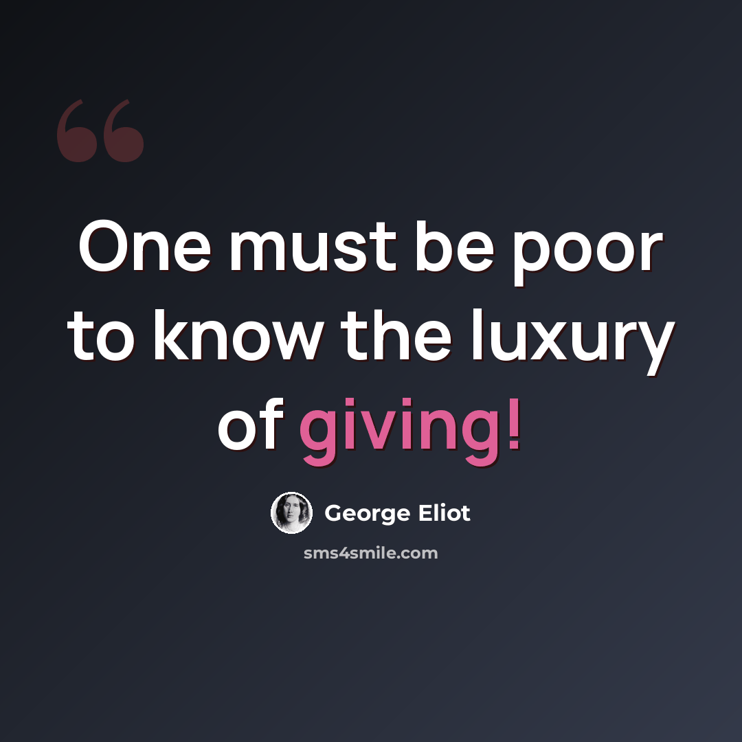 “One must be poor to know the luxury of giving!” quote by George Eliot