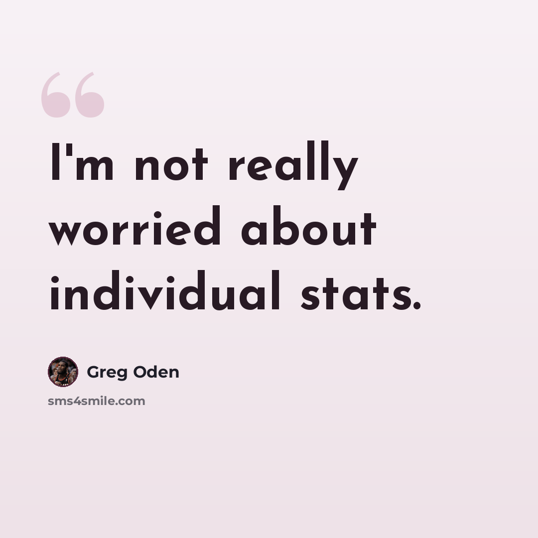 “I'm not really worried about individual stats.” quote by Greg Oden