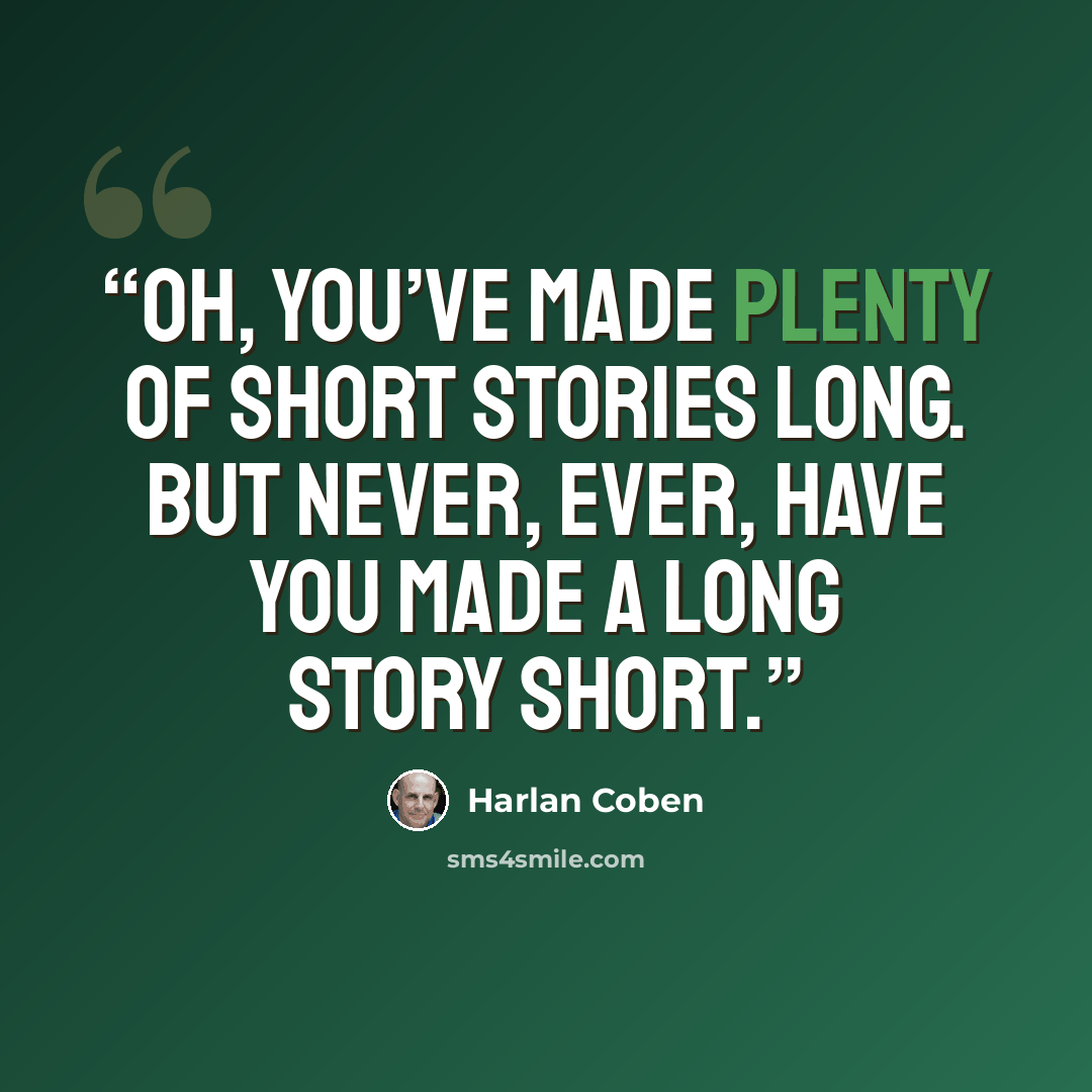 “Oh, you’ve made plenty of short stories long. But never, ever, have you made a long story short.” quote by Harlan Coben
