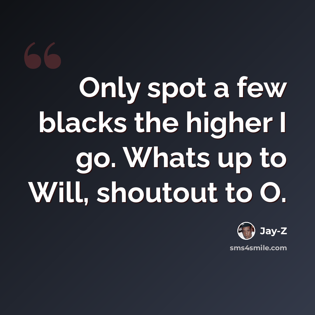 “Only spot a few blacks the higher I go. Whats up to Will, shoutout to O.” quote by Jay-Z