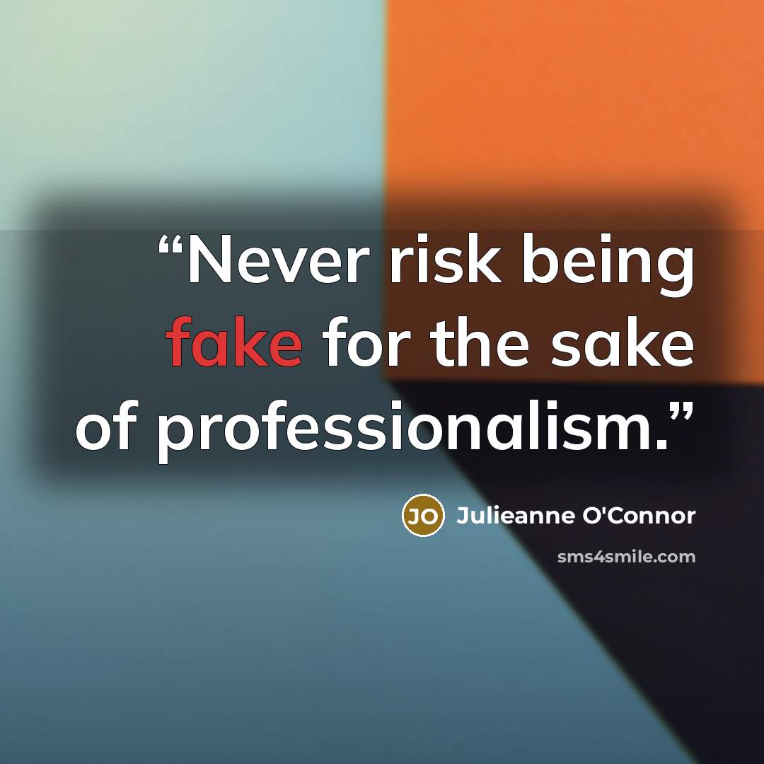 “Never risk being fake for the sake of professionalism.” quote by Julieanne O'Connor