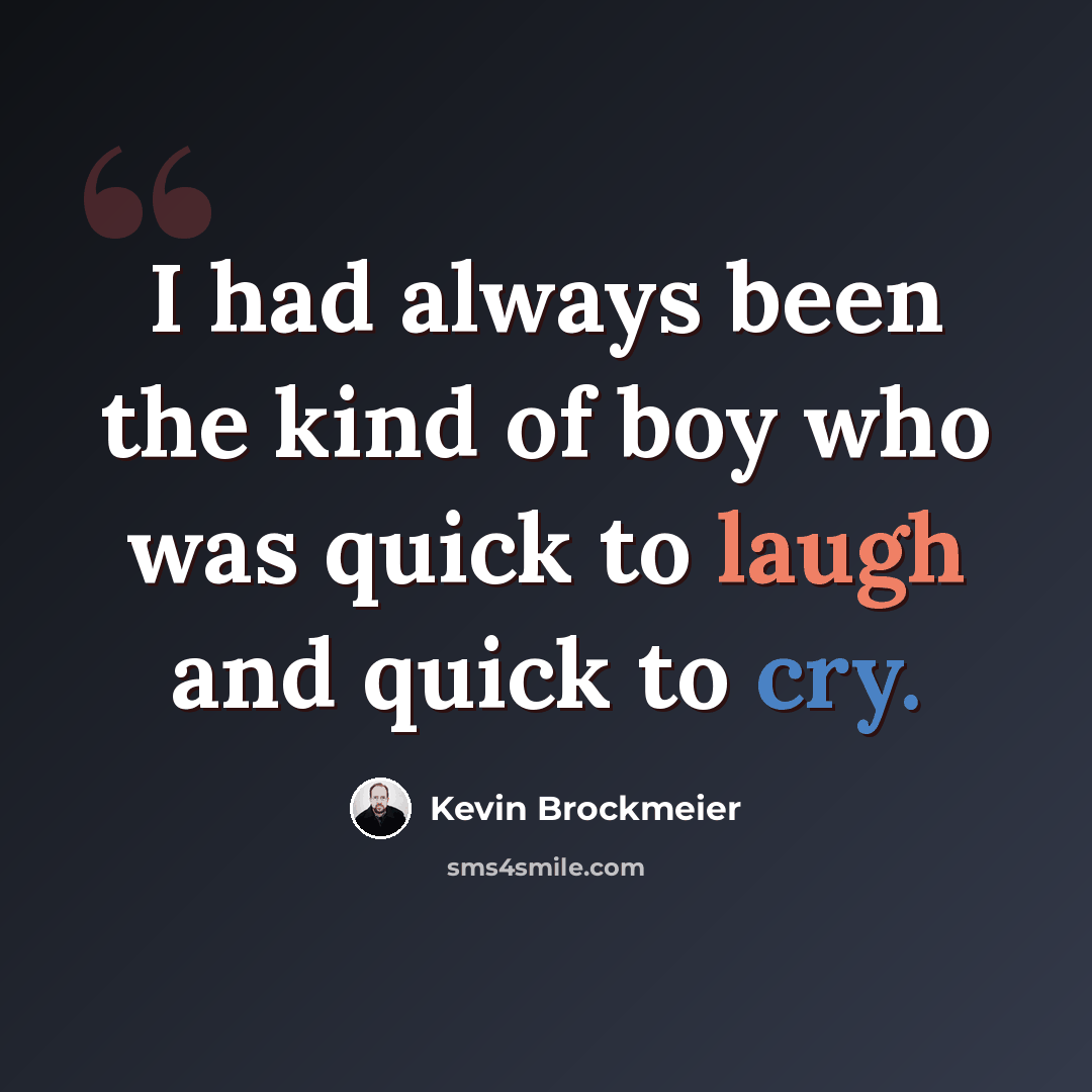 “I had always been the kind of boy who was quick to laugh and quick to cry.” quote by Kevin Brockmeier