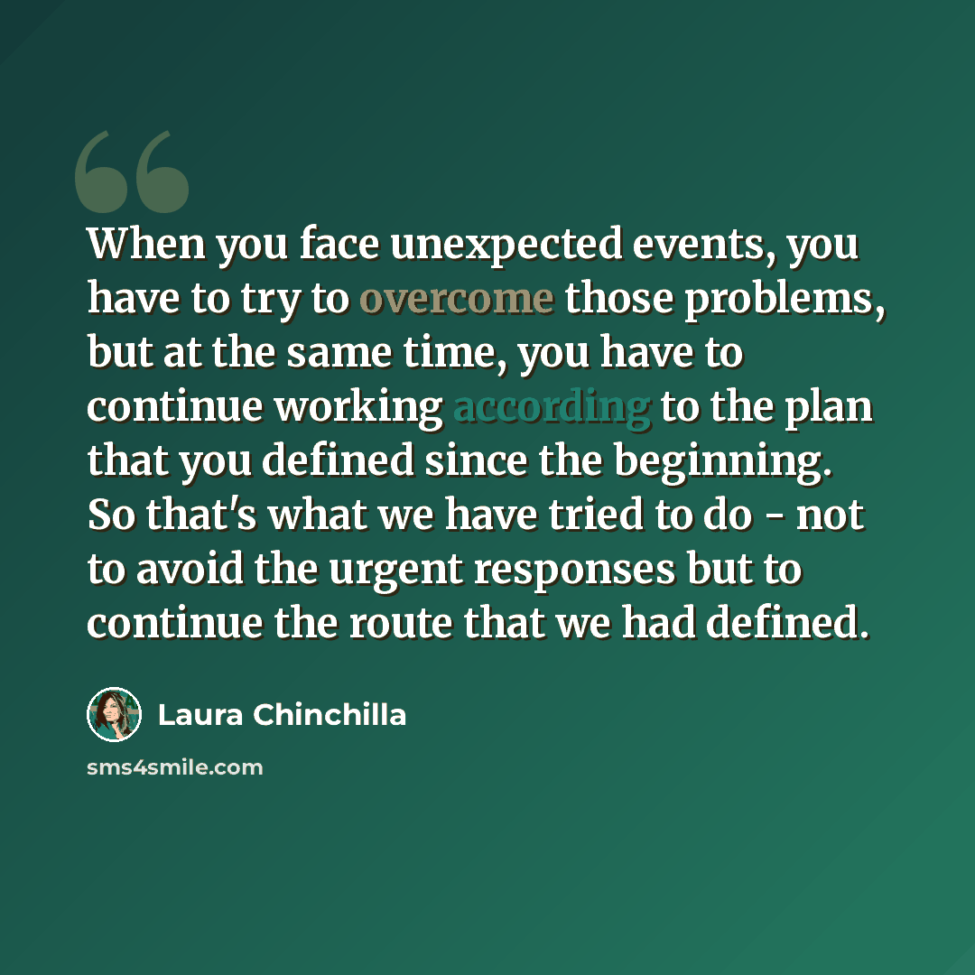 “When you face unexpected events, you have to try to overcome those problems, but at the same time, you have to continue working according to the plan that you defined since the beginning. So that's what we have tried to do - not to avoid the urgent responses but to continue the route that we had…” quote by Laura Chinchilla