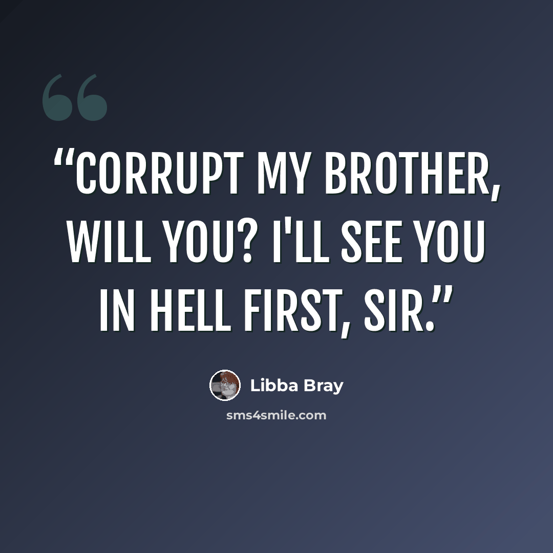 “Corrupt my brother, will you? I'll see you in hell first, sir.” quote by Libba Bray