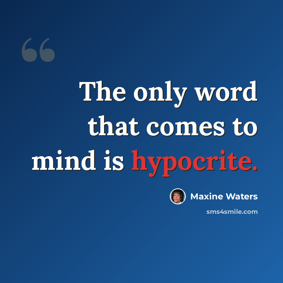 “The only word that comes to mind is hypocrite.” quote by Maxine Waters