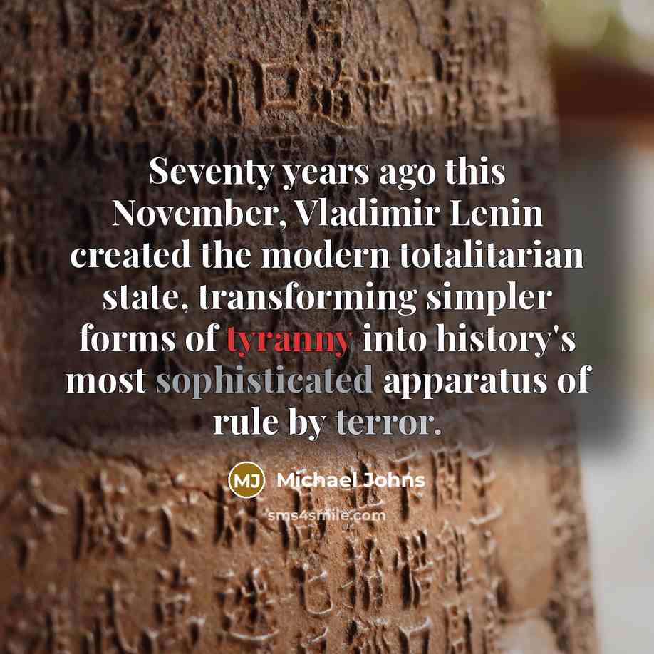 “Seventy years ago this November, Vladimir Lenin created the modern totalitarian state, transforming simpler forms of tyranny into history's most sophisticated apparatus of rule by terror.” quote by Michael Johns
