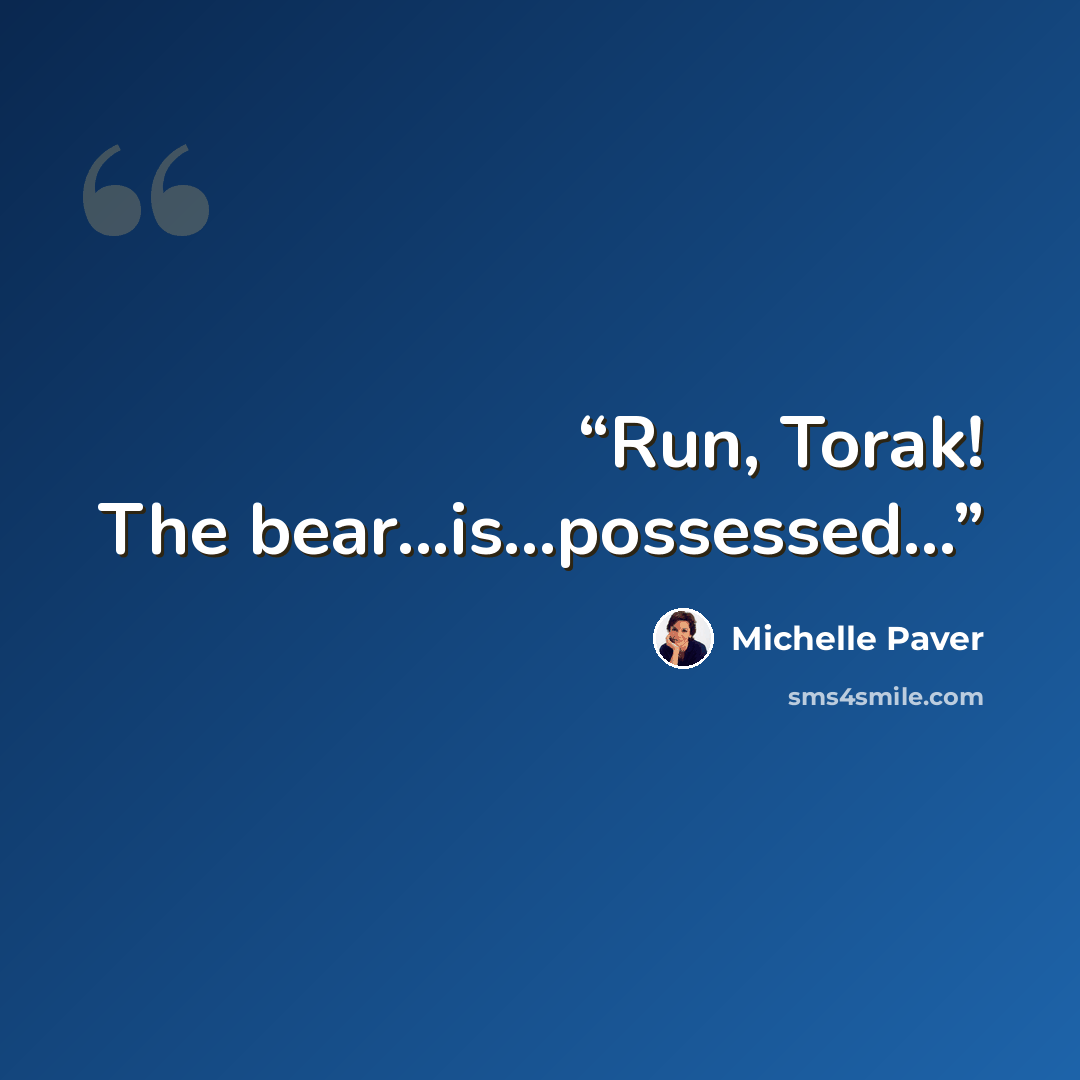 “Run, Torak! The bear...is...possessed...” quote by Michelle Paver