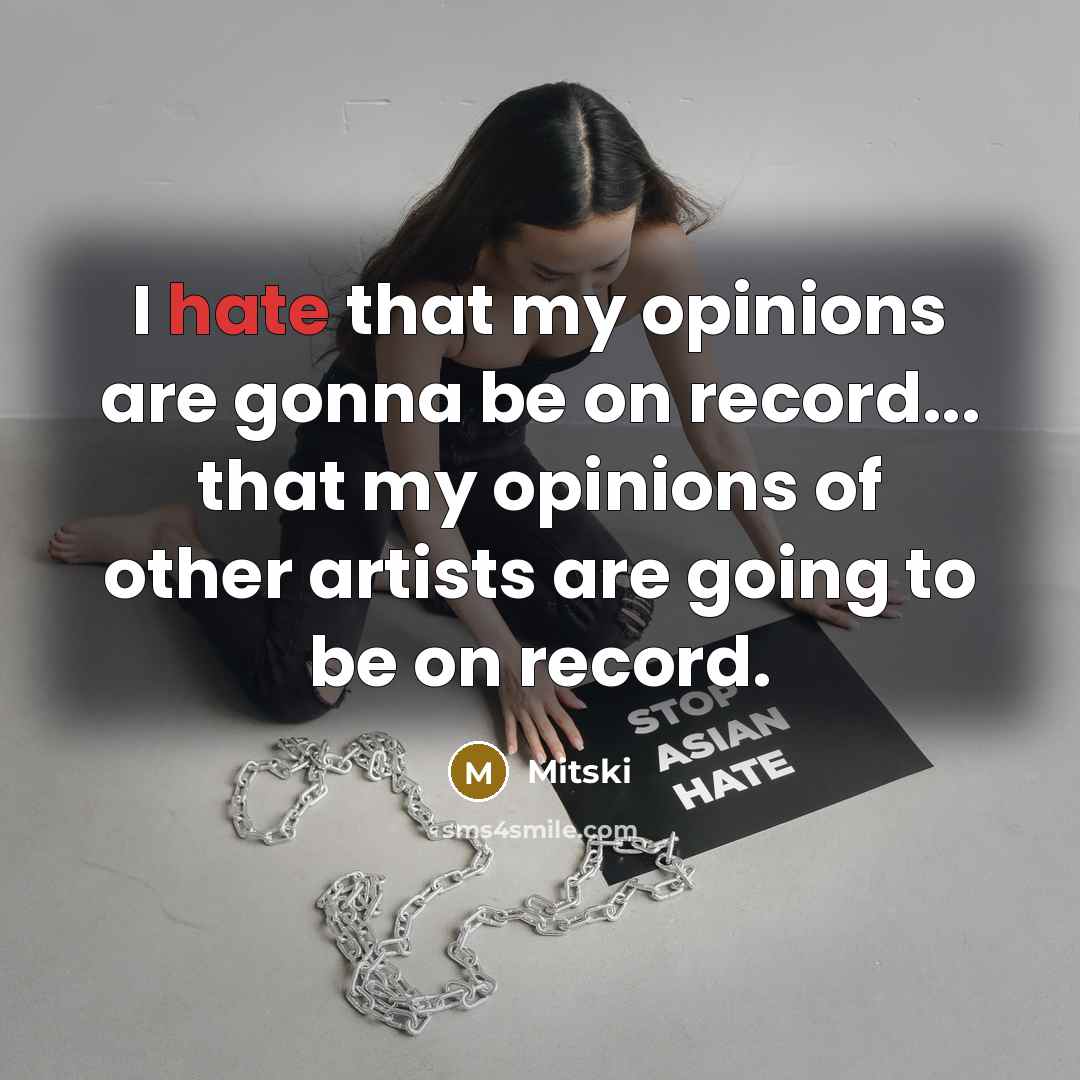 “I hate that my opinions are gonna be on record... that my opinions of other artists are going to be on record.” quote by Mitski
