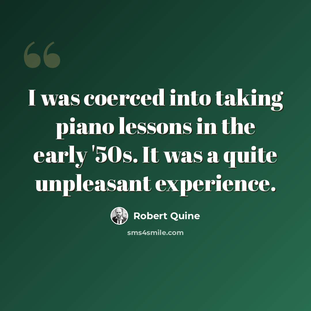 “I was coerced into taking piano lessons in the early '50s. It was a quite unpleasant experience.” quote by Robert Quine