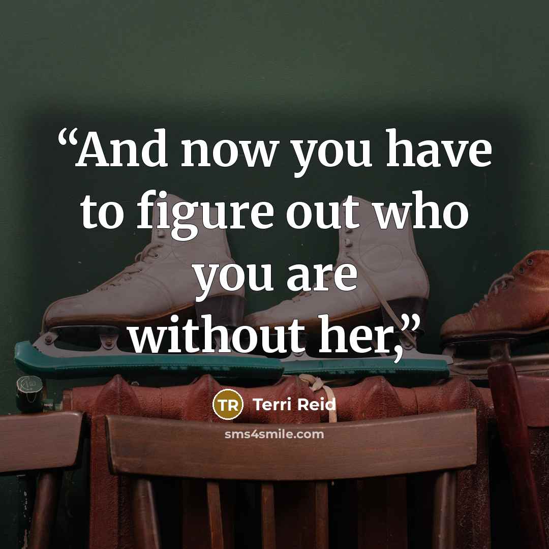 “And now you have to figure out who you are without her,” quote by Terri Reid