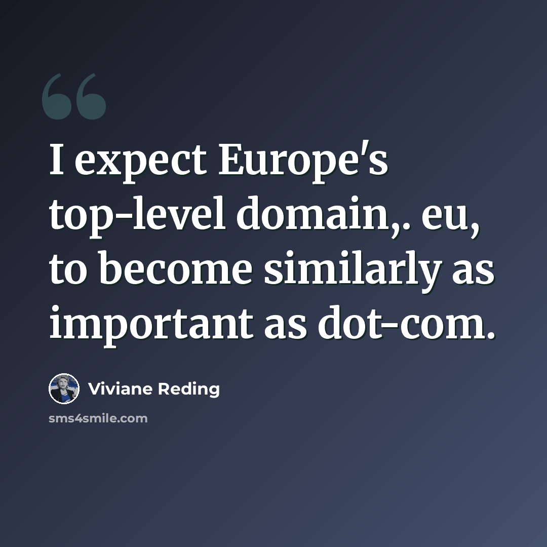 “I expect Europe's top-level domain,. eu, to become similarly as important as dot-com.” quote by Viviane Reding