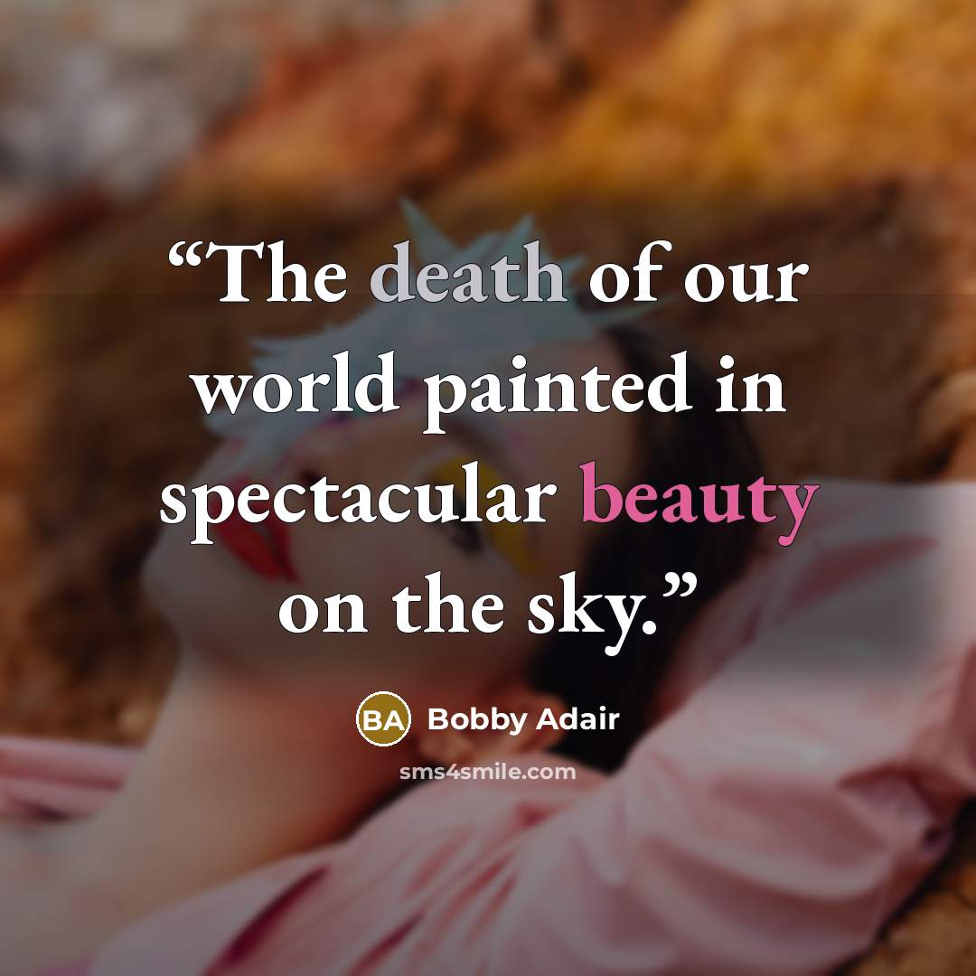 “The death of our world painted in spectacular beauty on the sky.” quote by Bobby Adair