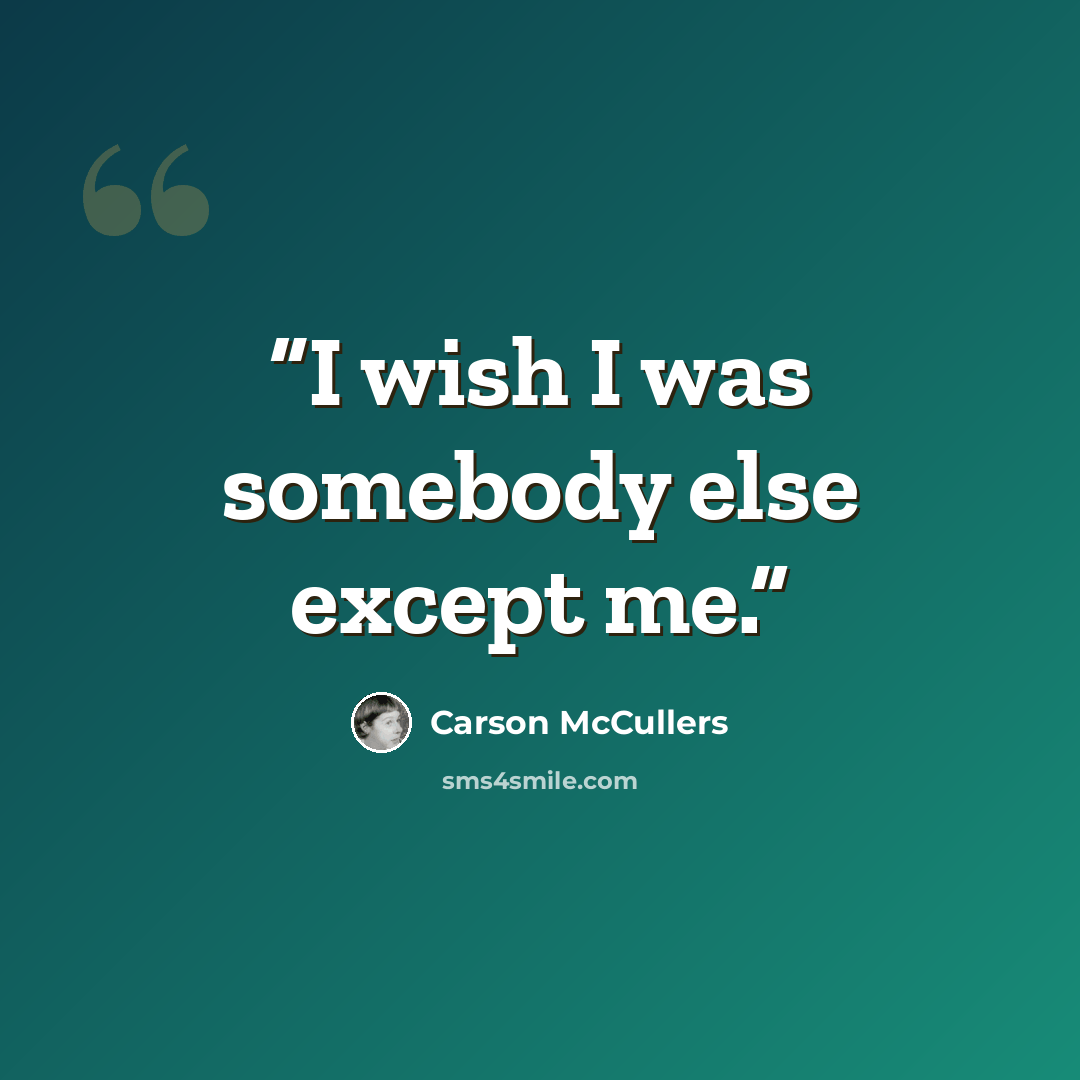 “I wish I was somebody else except me.” quote by Carson McCullers