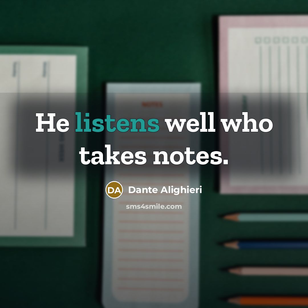 “He listens well who takes notes.” quote by Dante Alighieri