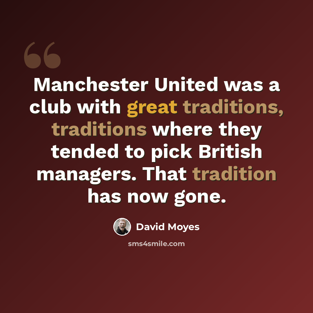 “Manchester United was a club with great traditions, traditions where they tended to pick British managers. That tradition has now gone.” quote by David Moyes