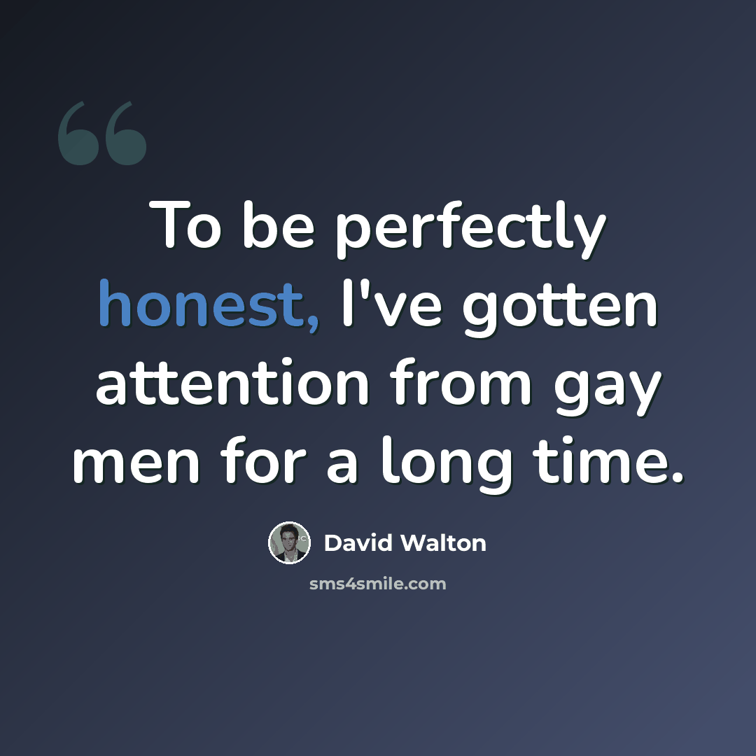 “To be perfectly honest, I've gotten attention from gay men for a long time.” quote by David Walton