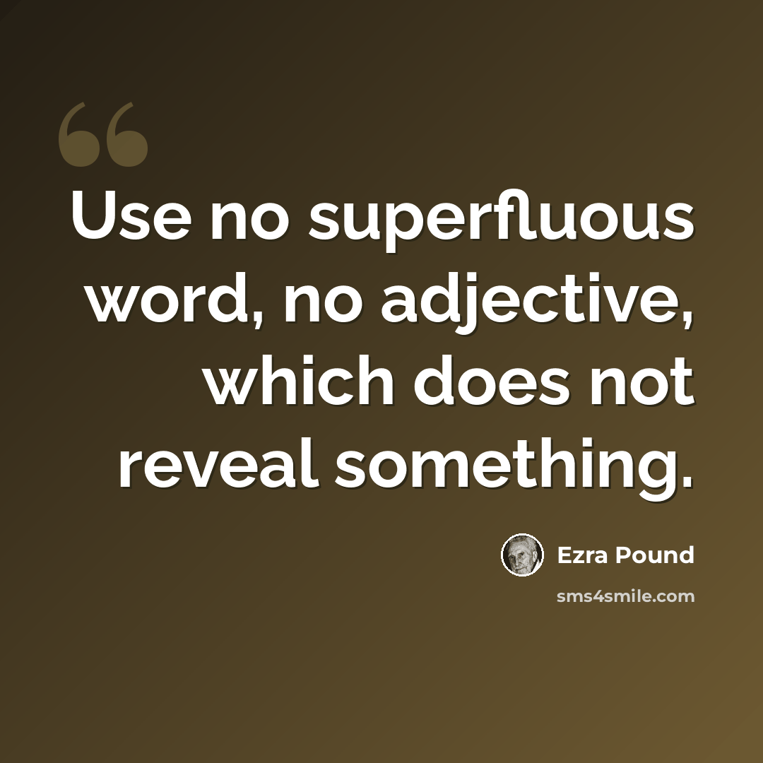 “Use no superfluous word, no adjective, which does not reveal something.” quote by Ezra Pound