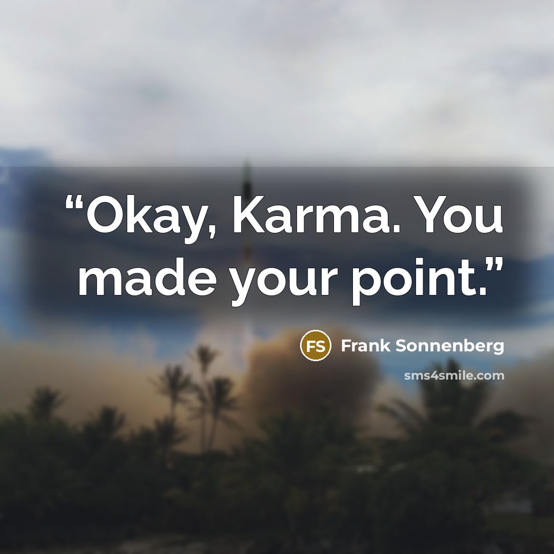“Okay, Karma. You made your point.” quote by Frank Sonnenberg
