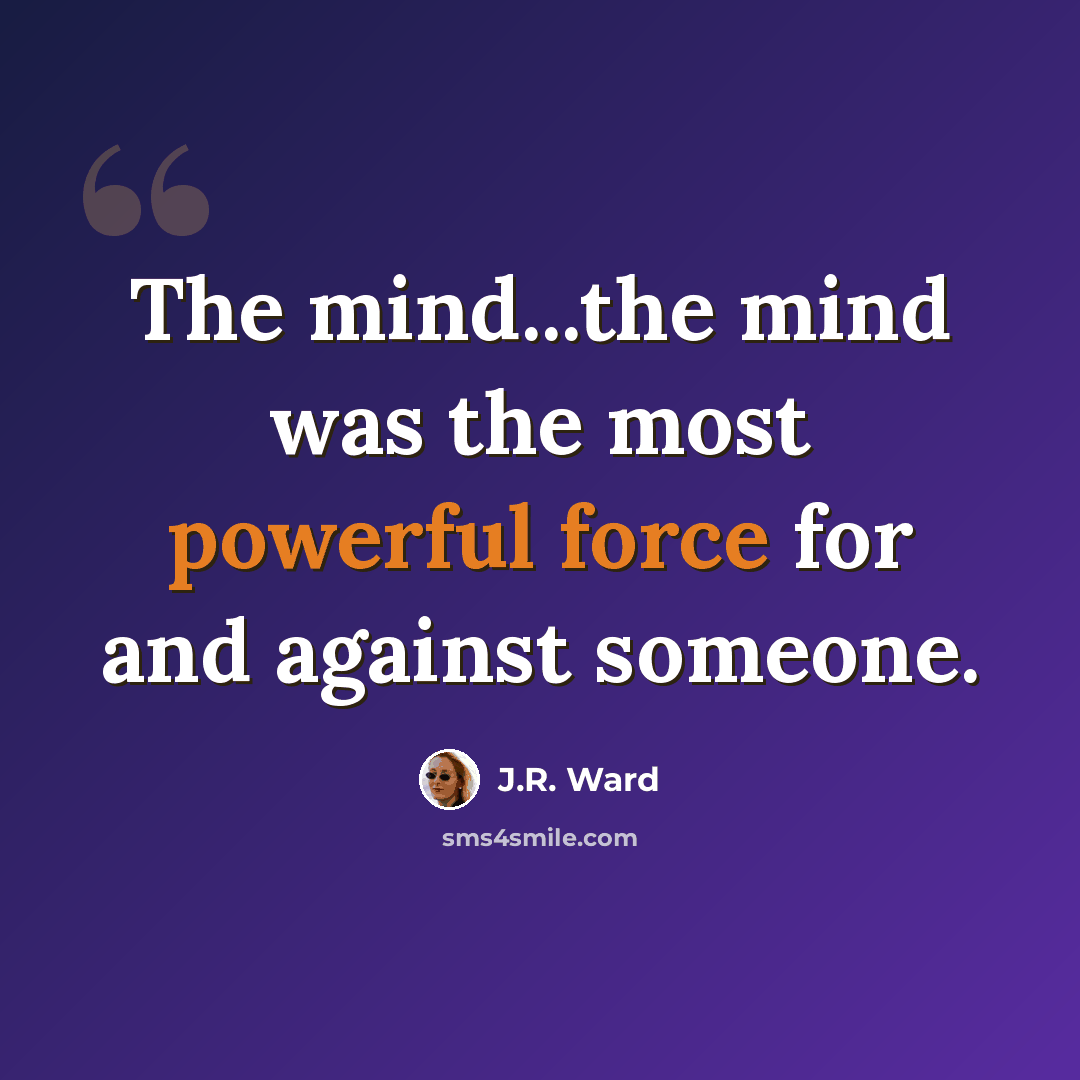 “The mind...the mind was the most powerful force for and against someone.” quote by J.R. Ward