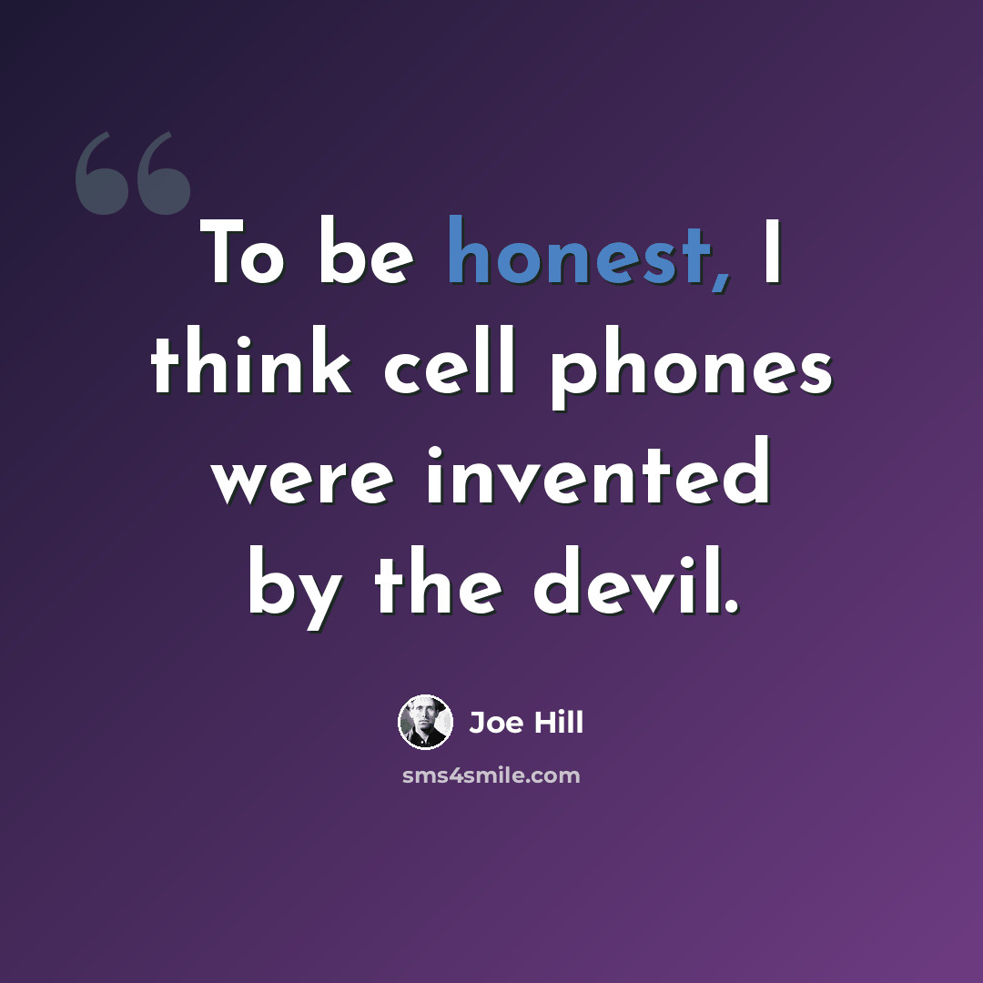 “To be honest, I think cell phones were invented by the devil.” quote by Joe Hill