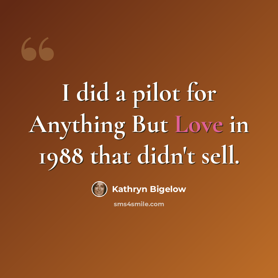 “I did a pilot for Anything But Love in 1988 that didn't sell.” quote by Kathryn Bigelow