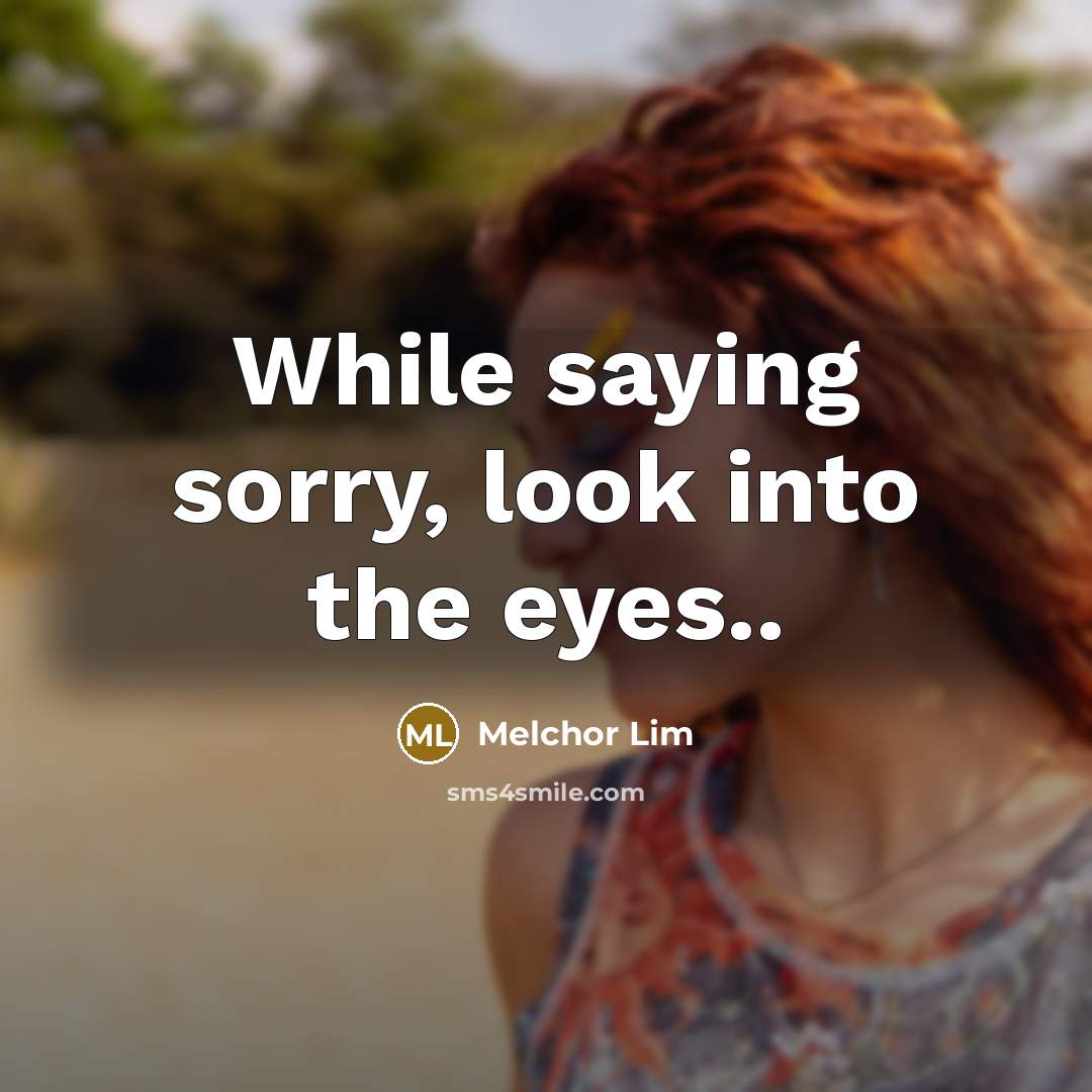 “While saying sorry, look into the eyes..” quote by Melchor Lim
